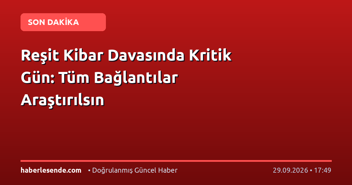 Reşit Kibar Davasında Kritik Gün: Tüm Bağlantılar Araştırılsın