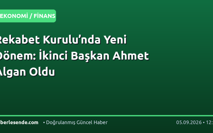 Rekabet Kurulu’nda Yeni Dönem: İkinci Başkan Ahmet Algan Oldu