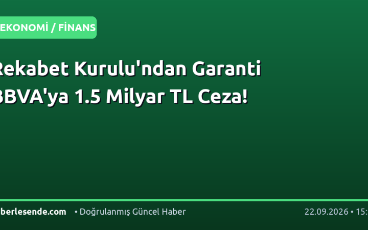 Rekabet Kurulu'ndan Garanti BBVA'ya 1.5 Milyar TL Ceza!