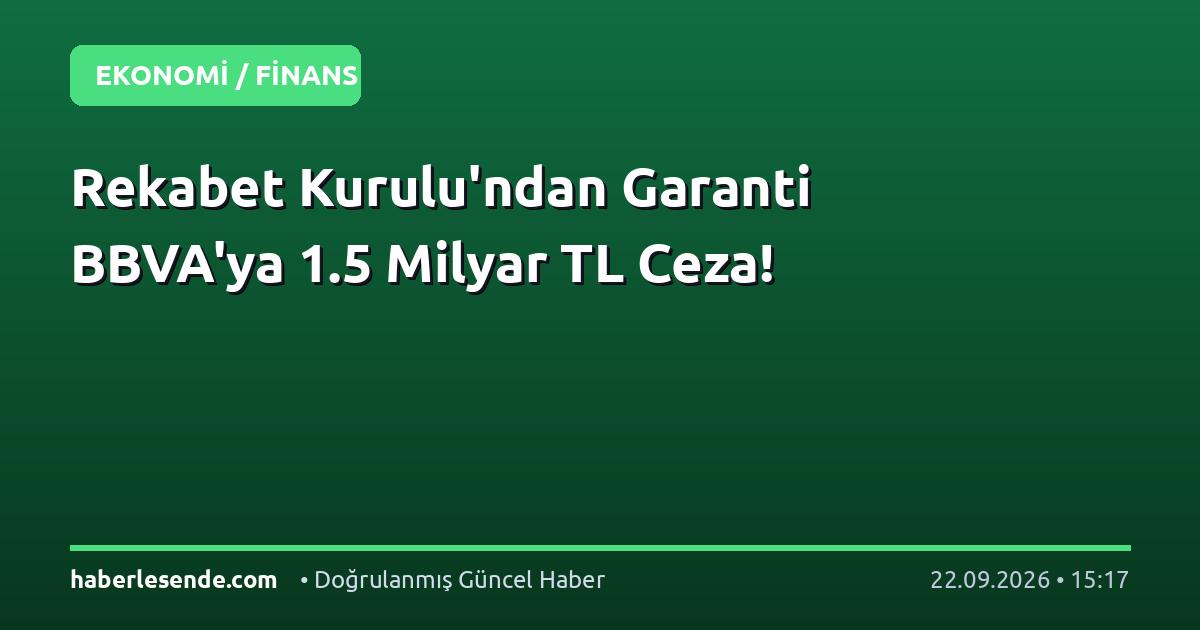 Rekabet Kurulu'ndan Garanti BBVA'ya 1.5 Milyar TL Ceza!
