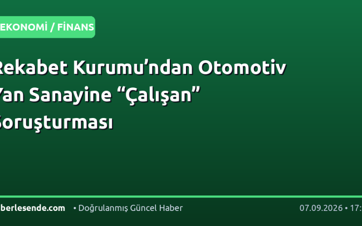 Rekabet Kurumu’ndan Otomotiv Yan Sanayine “Çalışan” Soruşturması