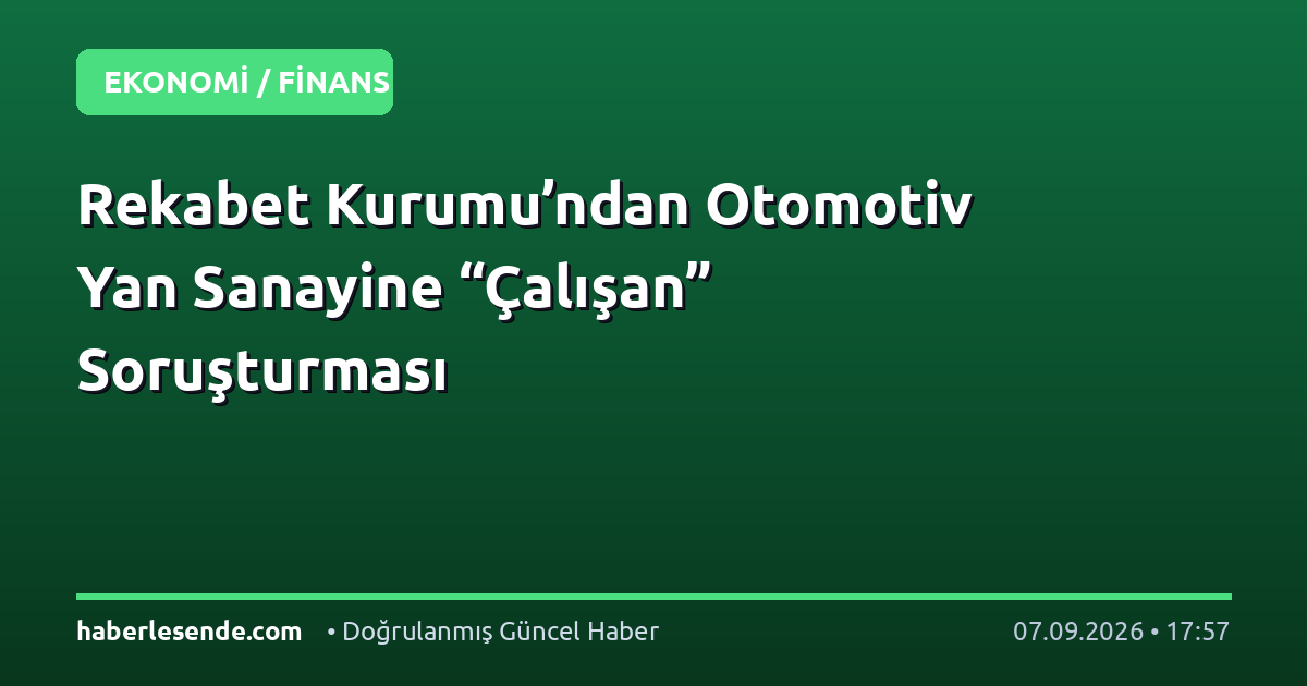 Rekabet Kurumu’ndan Otomotiv Yan Sanayine “Çalışan” Soruşturması
