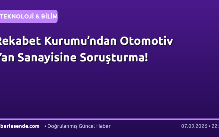 Rekabet Kurumu’ndan Otomotiv Yan Sanayisine Soruşturma!