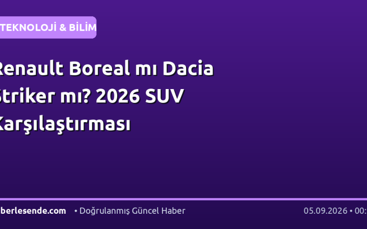 Renault Boreal mı Dacia Striker mı? 2026 SUV Karşılaştırması