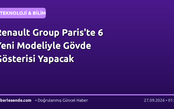 Renault Group Paris'te 6 Yeni Modeliyle Gövde Gösterisi Yapacak