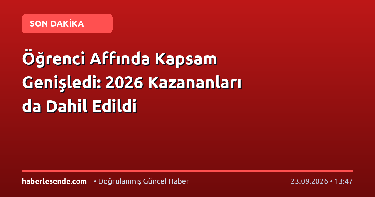 Öğrenci Affında Kapsam Genişledi: 2026 Kazananları da Dahil Edildi