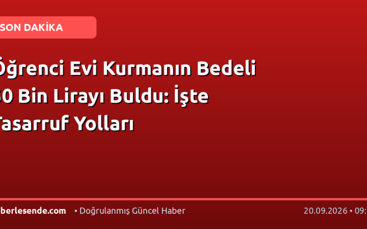 Öğrenci Evi Kurmanın Bedeli 50 Bin Lirayı Buldu: İşte Tasarruf Yolları