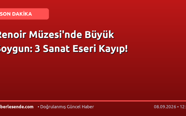 Renoir Müzesi'nde Büyük Soygun: 3 Sanat Eseri Kayıp!