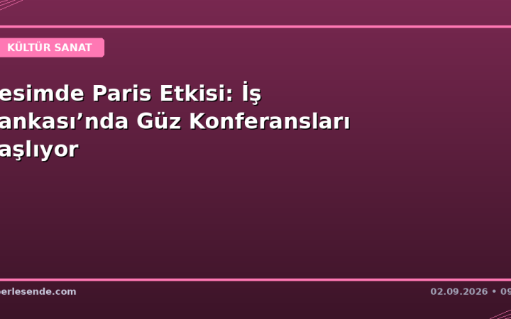 Resimde Paris Etkisi: İş Bankası’nda Güz Konferansları Başlıyor