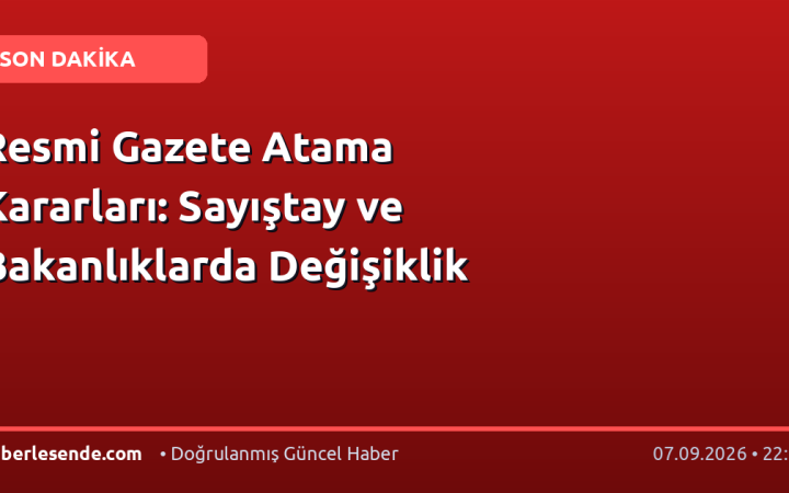 Resmi Gazete Atama Kararları: Sayıştay ve Bakanlıklarda Değişiklik