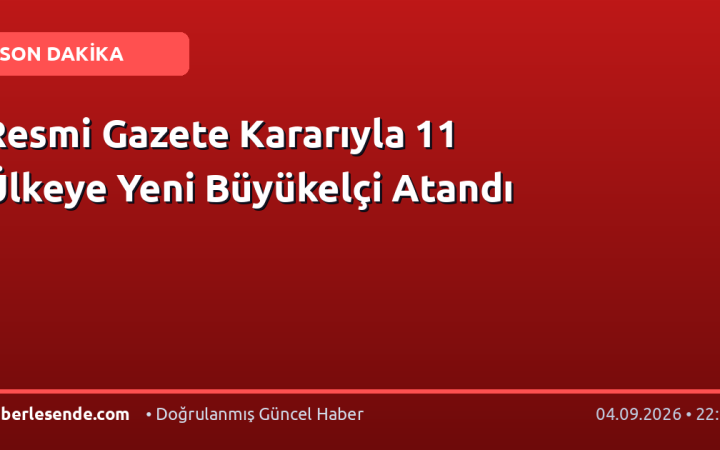 Resmi Gazete Kararıyla 11 Ülkeye Yeni Büyükelçi Atandı
