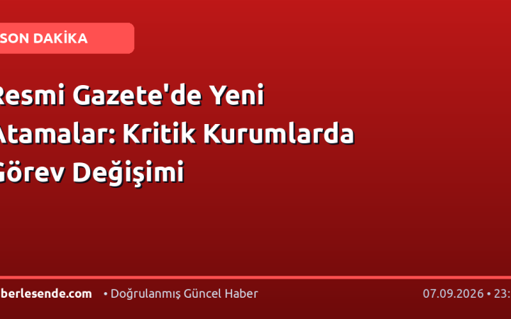 Resmi Gazete'de Yeni Atamalar: Kritik Kurumlarda Görev Değişimi