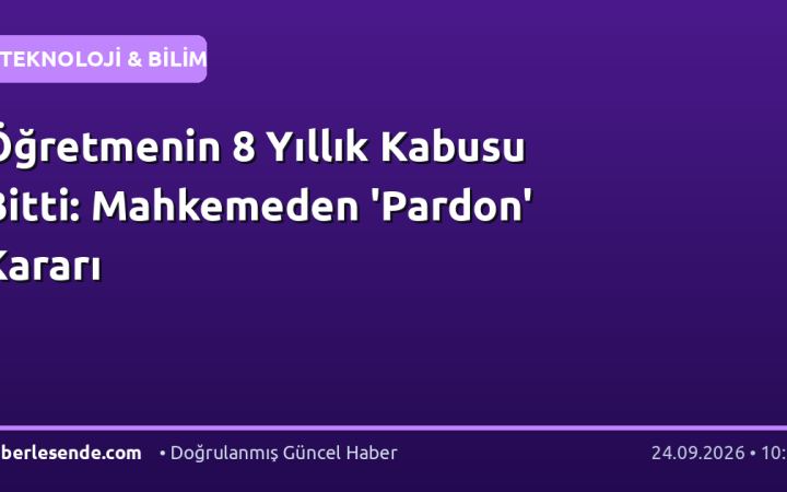 Öğretmenin 8 Yıllık Kabusu Bitti: Mahkemeden 'Pardon' Kararı