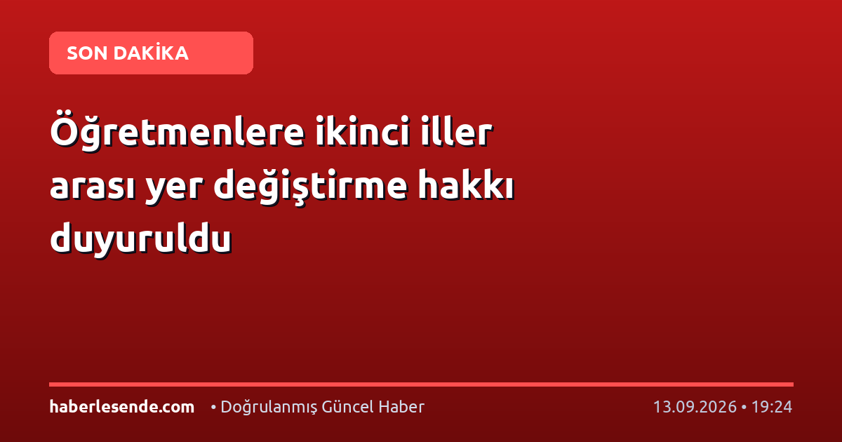 Öğretmenlere ikinci iller arası yer değiştirme hakkı duyuruldu