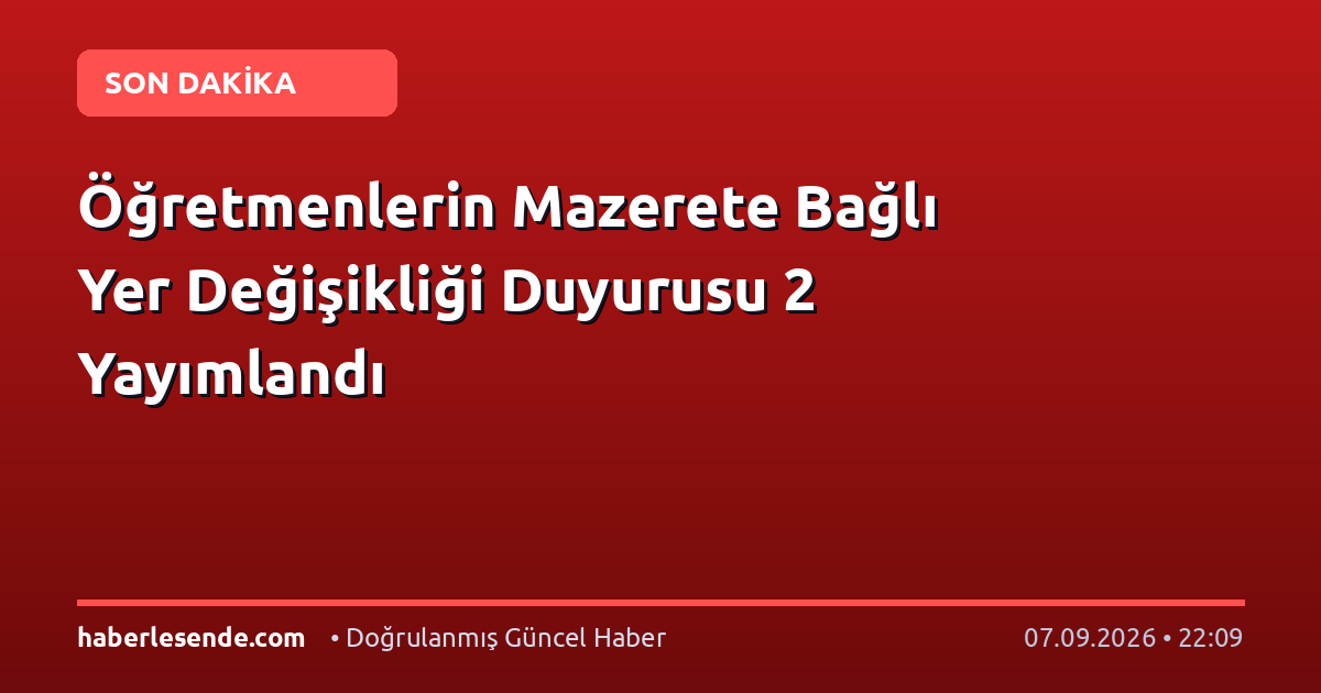 Öğretmenlerin Mazerete Bağlı Yer Değişikliği Duyurusu 2 Yayımlandı
