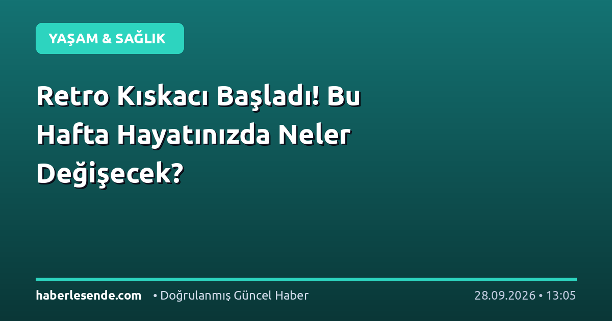 Retro Kıskacı Başladı! Bu Hafta Hayatınızda Neler Değişecek?