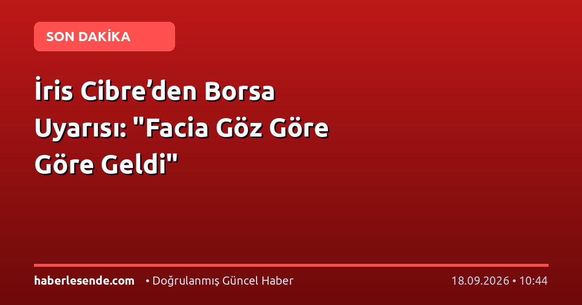 İris Cibre’den Borsa Uyarısı: "Facia Göz Göre Göre Geldi"