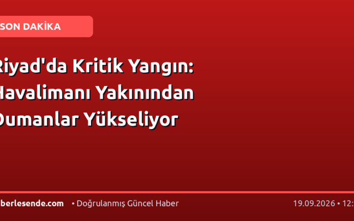 Riyad'da Kritik Yangın: Havalimanı Yakınından Dumanlar Yükseliyor