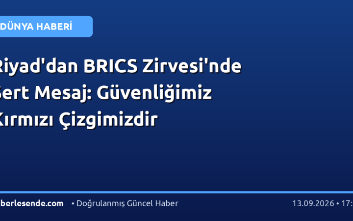 Riyad'dan BRICS Zirvesi'nde Sert Mesaj: Güvenliğimiz Kırmızı Çizgimizdir