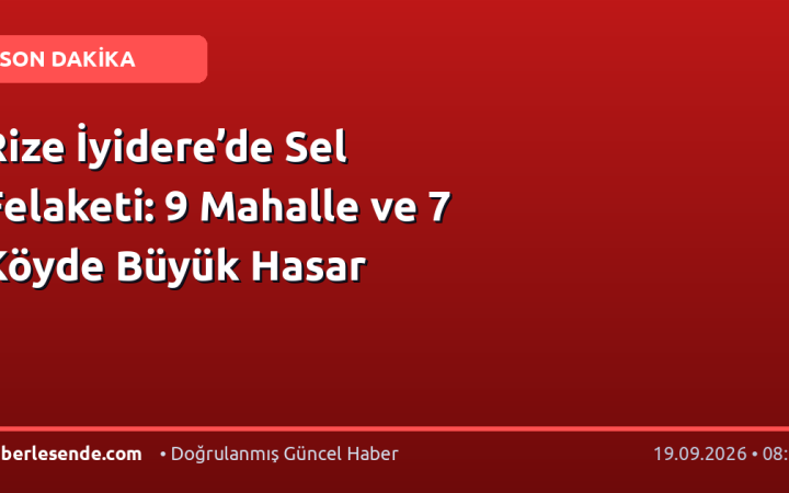 Rize İyidere’de Sel Felaketi: 9 Mahalle ve 7 Köyde Büyük Hasar