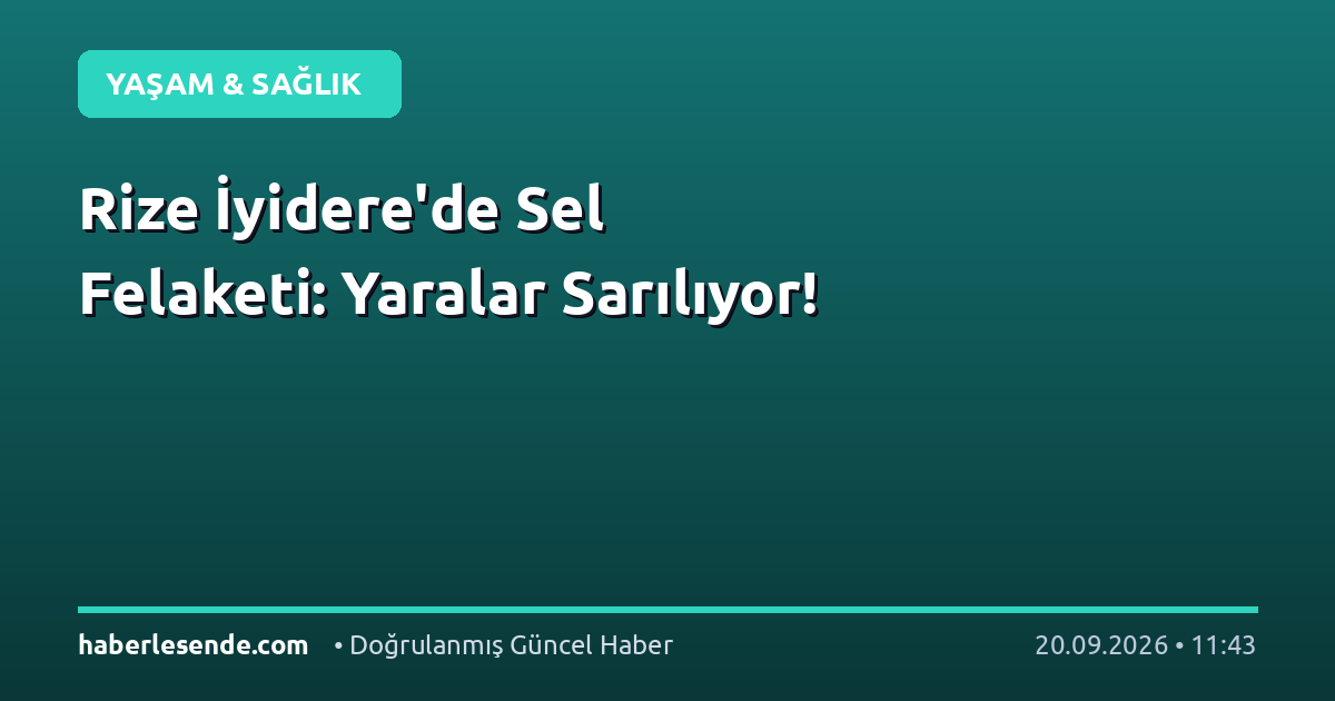 Rize İyidere'de Sel Felaketi: Yaralar Sarılıyor!
