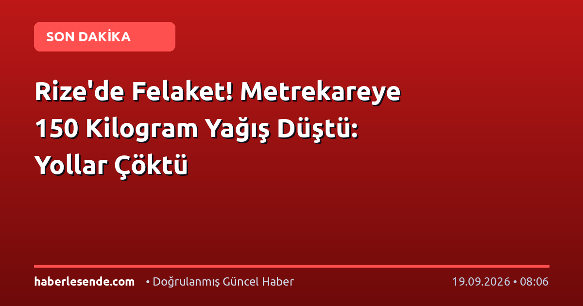Rize'de Felaket! Metrekareye 150 Kilogram Yağış Düştü: Yollar Çöktü