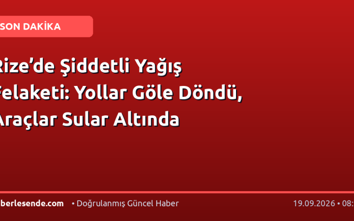 Rize’de Şiddetli Yağış Felaketi: Yollar Göle Döndü, Araçlar Sular Altında