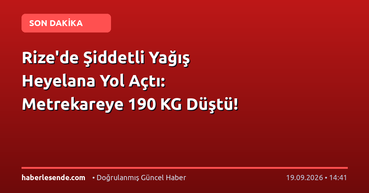 Rize'de Şiddetli Yağış Heyelana Yol Açtı: Metrekareye 190 KG Düştü!