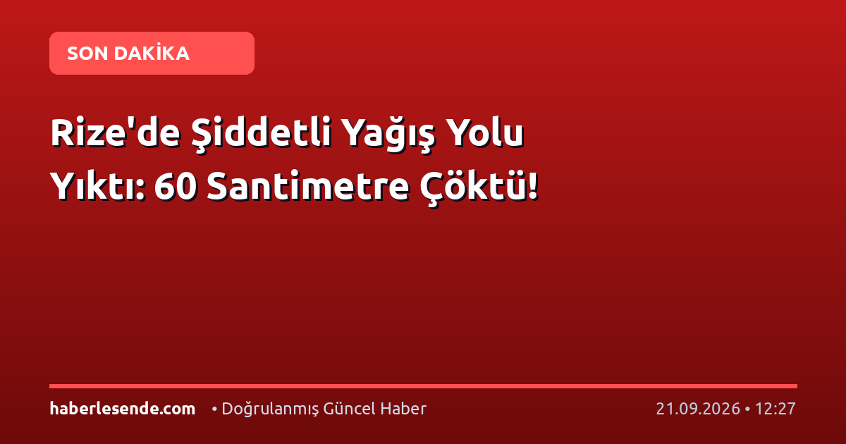 Rize'de Şiddetli Yağış Yolu Yıktı: 60 Santimetre Çöktü!