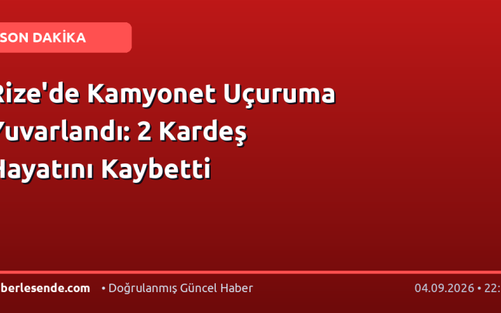 Rize'de Kamyonet Uçuruma Yuvarlandı: 2 Kardeş Hayatını Kaybetti