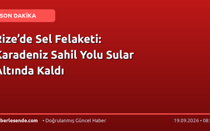 Rize’de Sel Felaketi: Karadeniz Sahil Yolu Sular Altında Kaldı