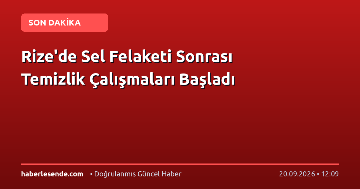 Rize'de Sel Felaketi Sonrası Temizlik Çalışmaları Başladı