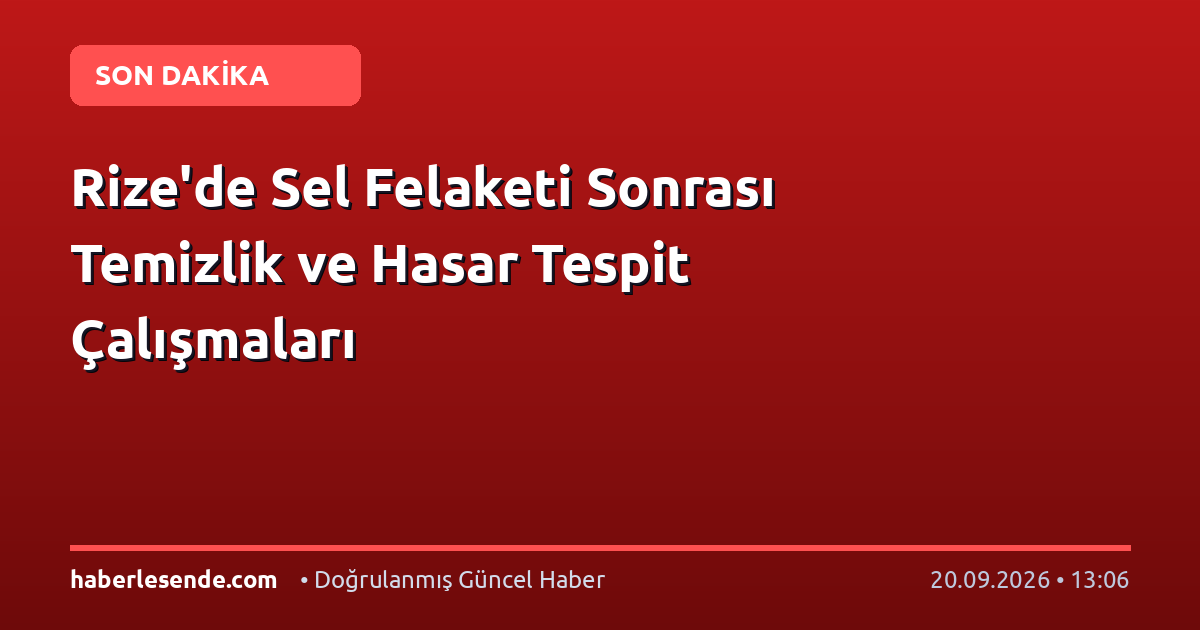Rize'de Sel Felaketi Sonrası Temizlik ve Hasar Tespit Çalışmaları