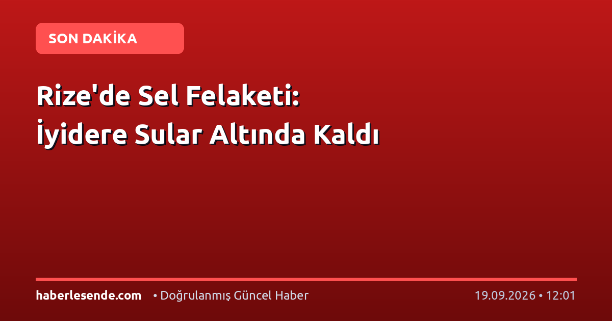 Rize'de Sel Felaketi: İyidere Sular Altında Kaldı