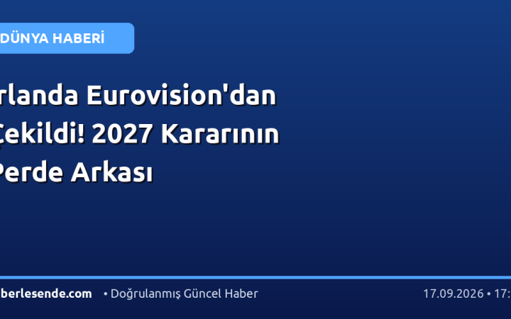 İrlanda Eurovision'dan Çekildi! 2027 Kararının Perde Arkası