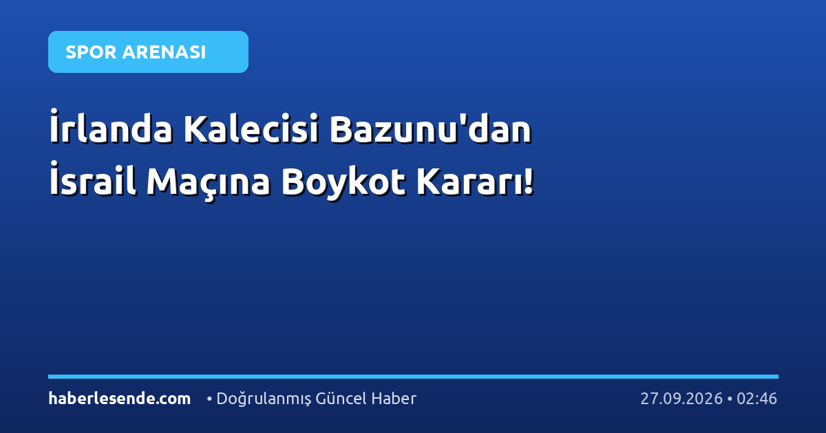 İrlanda Kalecisi Bazunu'dan İsrail Maçına Boykot Kararı!