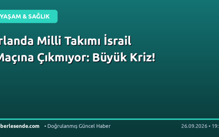 İrlanda Milli Takımı İsrail Maçına Çıkmıyor: Büyük Kriz!