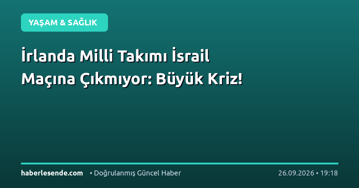 İrlanda Milli Takımı İsrail Maçına Çıkmıyor: Büyük Kriz!