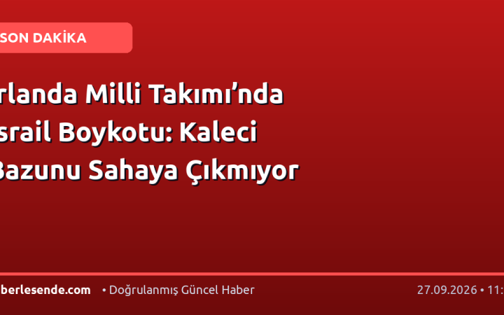 İrlanda Milli Takımı’nda İsrail Boykotu: Kaleci Bazunu Sahaya Çıkmıyor