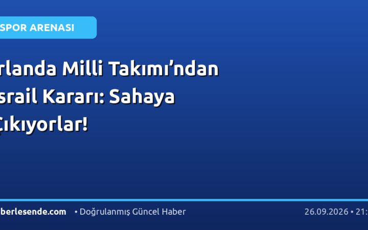 İrlanda Milli Takımı’ndan İsrail Kararı: Sahaya Çıkıyorlar!
