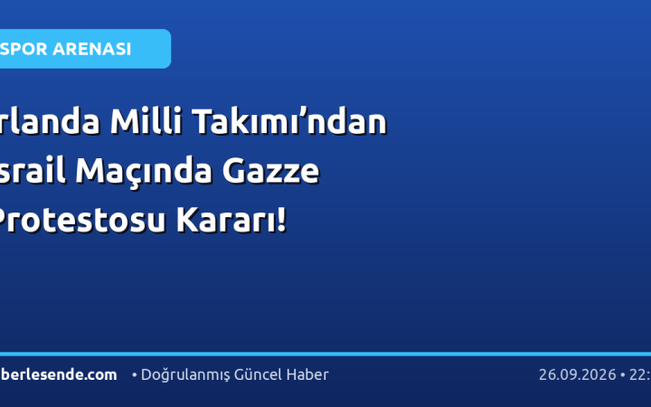 İrlanda Milli Takımı’ndan İsrail Maçında Gazze Protestosu Kararı!
