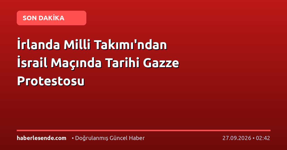 İrlanda Milli Takımı'ndan İsrail Maçında Tarihi Gazze Protestosu