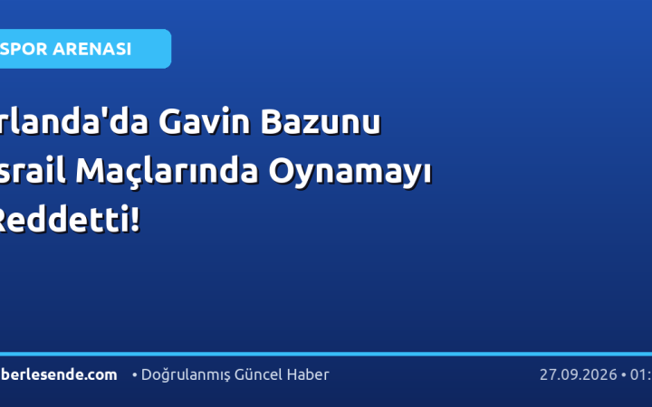 İrlanda'da Gavin Bazunu İsrail Maçlarında Oynamayı Reddetti!
