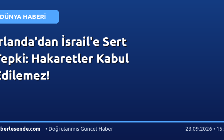 İrlanda'dan İsrail'e Sert Tepki: Hakaretler Kabul Edilemez!