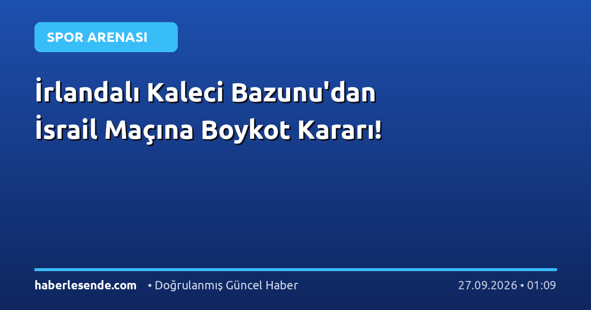 İrlandalı Kaleci Bazunu'dan İsrail Maçına Boykot Kararı!