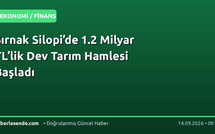 Şırnak Silopi’de 1.2 Milyar TL’lik Dev Tarım Hamlesi Başladı