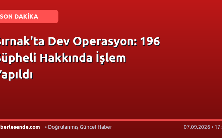 Şırnak'ta Dev Operasyon: 196 Şüpheli Hakkında İşlem Yapıldı