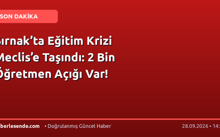 Şırnak’ta Eğitim Krizi Meclis’e Taşındı: 2 Bin Öğretmen Açığı Var!