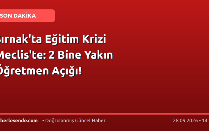 Şırnak'ta Eğitim Krizi Meclis'te: 2 Bine Yakın Öğretmen Açığı!