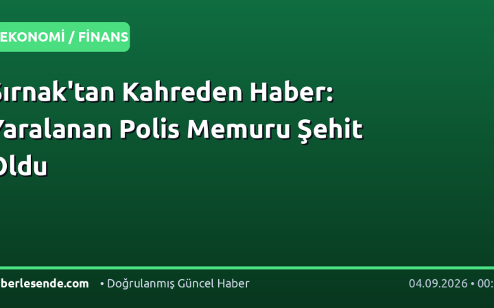 Şırnak'tan Kahreden Haber: Yaralanan Polis Memuru Şehit Oldu